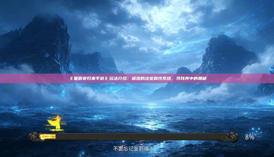 《星辰变归来手游》玩法介绍:深邃的法宝属性系统,寻找其中的奥秘 第1张 《星辰变归来手游》玩法介绍:深邃的法宝属性系统,寻找其中的奥秘 第1张